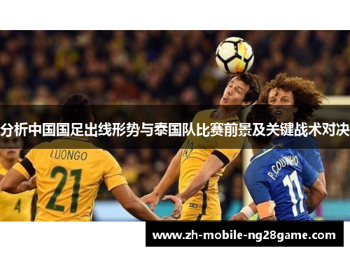 分析中国国足出线形势与泰国队比赛前景及关键战术对决