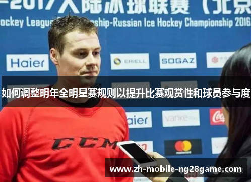 如何调整明年全明星赛规则以提升比赛观赏性和球员参与度