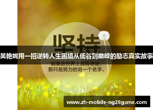 吴艳妮用一招逆转人生困境从低谷到巅峰的励志真实故事