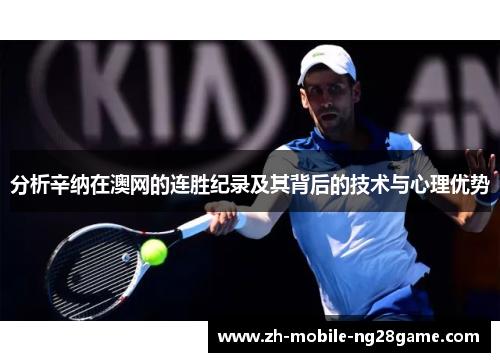 分析辛纳在澳网的连胜纪录及其背后的技术与心理优势