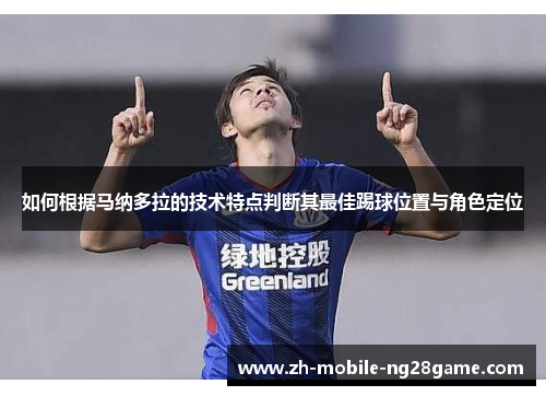 如何根据马纳多拉的技术特点判断其最佳踢球位置与角色定位