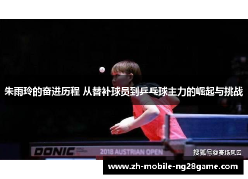 朱雨玲的奋进历程 从替补球员到乒乓球主力的崛起与挑战