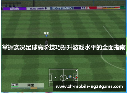掌握实况足球高阶技巧提升游戏水平的全面指南