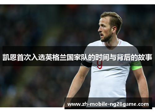 凯恩首次入选英格兰国家队的时间与背后的故事