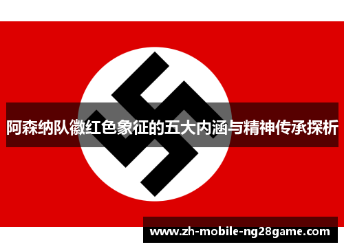 阿森纳队徽红色象征的五大内涵与精神传承探析