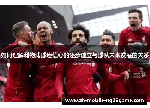 如何理解利物浦球迷信心的逐步建立与球队未来发展的关系