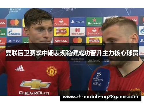 曼联后卫赛季中期表现稳健成功晋升主力核心球员 曼联后卫赛季中期表现稳健成功晋升主力核心球员