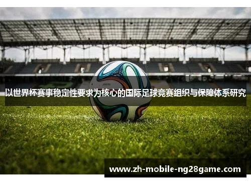 以世界杯赛事稳定性要求为核心的国际足球竞赛组织与保障体系研究 以世界杯赛事稳定性要求为核心的国际足球竞赛组织与保障体系研究