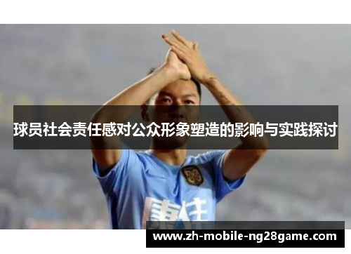球员社会责任感对公众形象塑造的影响与实践探讨